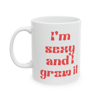 I'm Sexy and I Grow It Ceramic Mug
